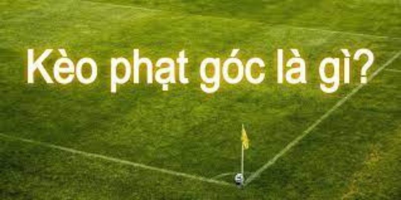 Kèo Phạt Góc Là Gì? - Những kinh nghiệm cực chuẩn tại 78WIN