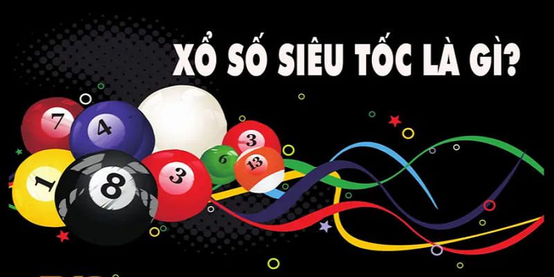 Xổ Số Siêu Tốc Là Gì? - Kinh nghiệm chơi hiệu quả tại 78WIN